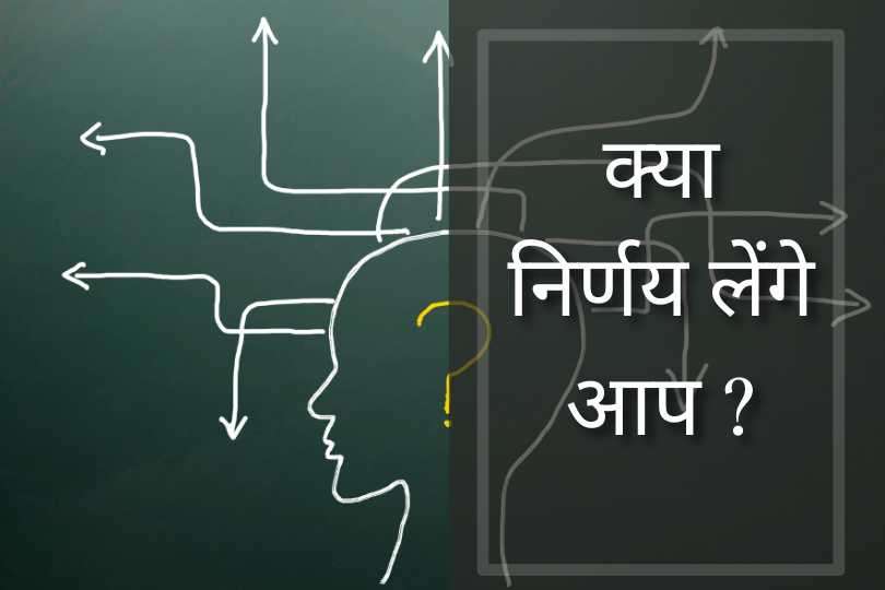 क्या निर्णय लेंगे आप ?